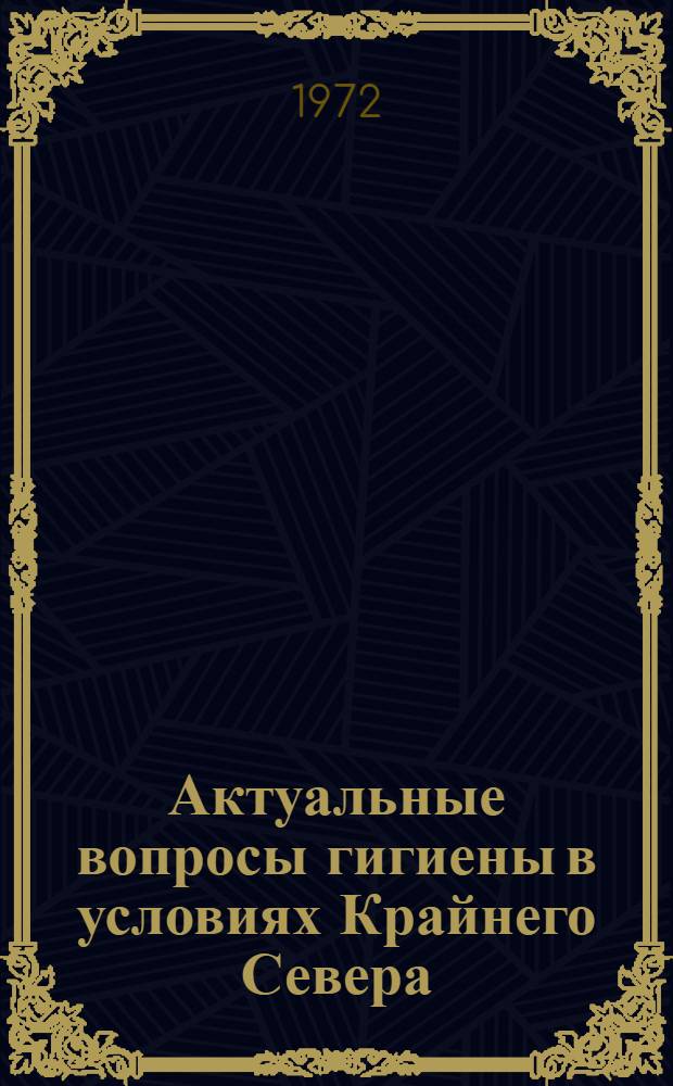 Актуальные вопросы гигиены в условиях Крайнего Севера : Сборник науч. трудов