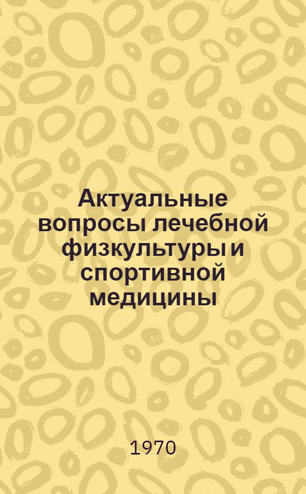 Актуальные вопросы лечебной физкультуры и спортивной медицины : Сборник статей