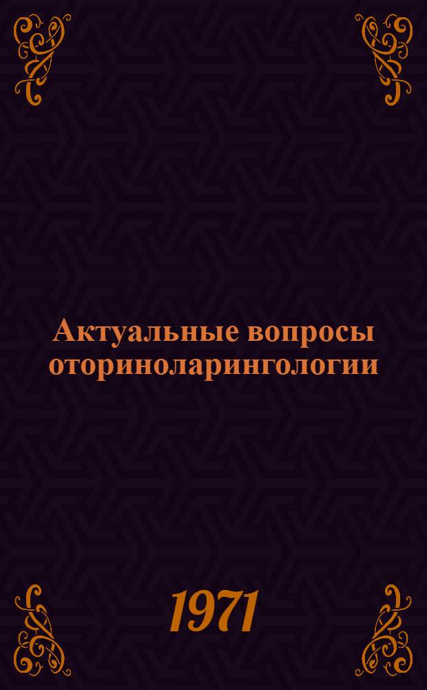 Актуальные вопросы оториноларингологии : Материалы Первой науч.-практ. конф. оториноларингологов Липец. обл. (с участием представителей других обл.) 27-28 мая 1971 г., г. Липецк