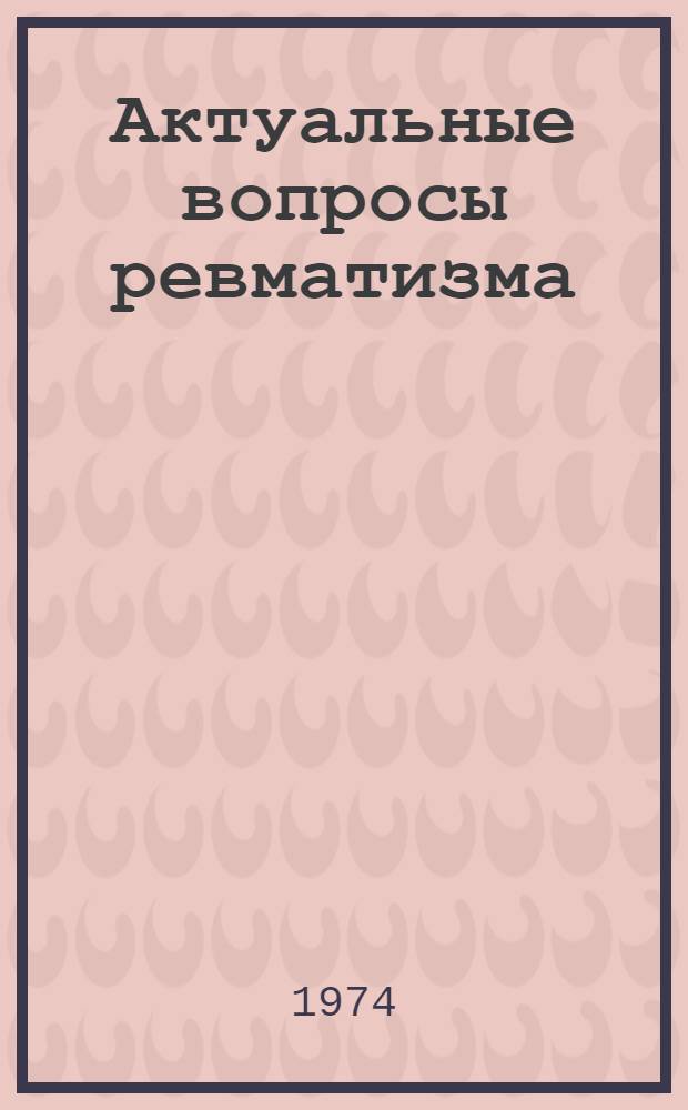 Актуальные вопросы ревматизма : Науч. труды кафедры фак. терапии, посвящ. 100-летию со дня ее основания