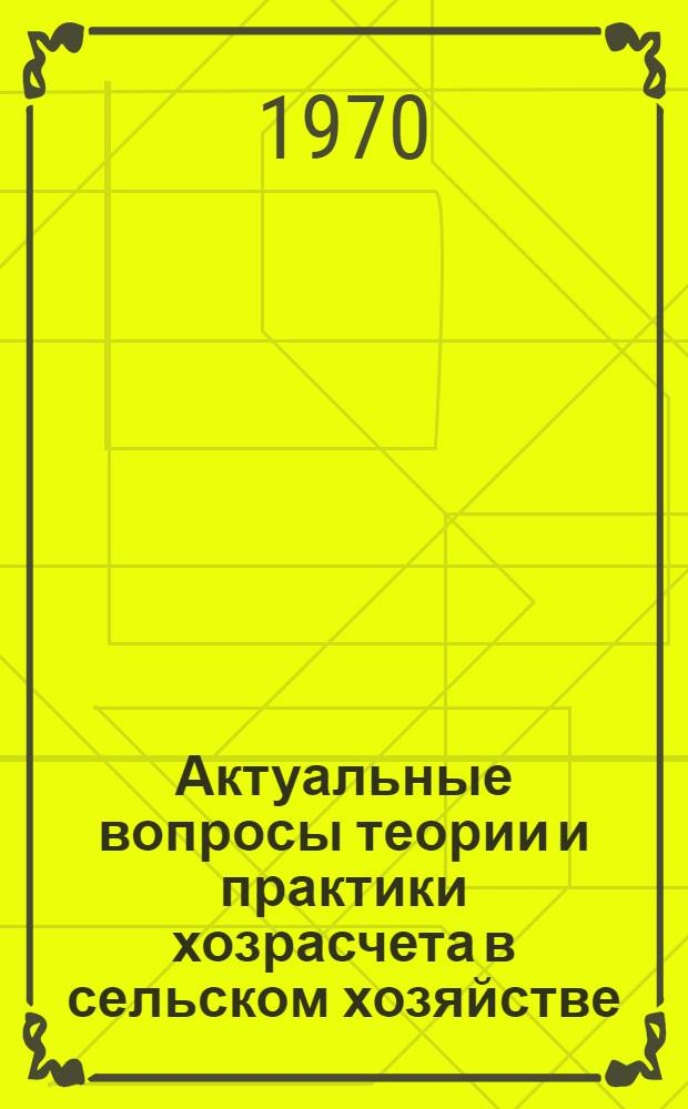 Актуальные вопросы теории и практики хозрасчета в сельском хозяйстве : Материалы конференции. 28-29 марта 1968 г. Орел