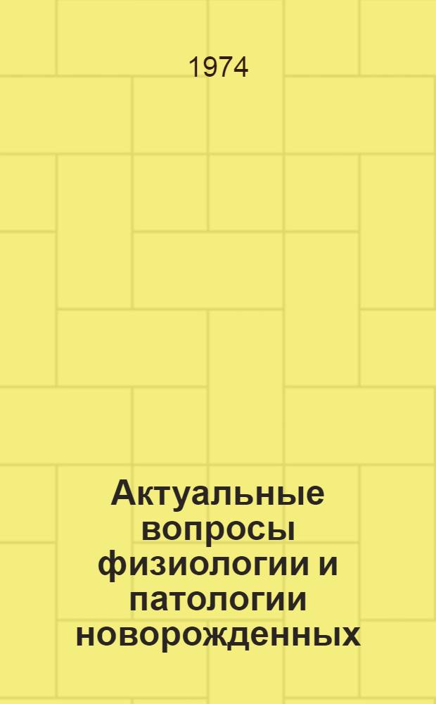 Актуальные вопросы физиологии и патологии новорожденных : Сборник науч. работ кафедры дет. болезней КГМИ