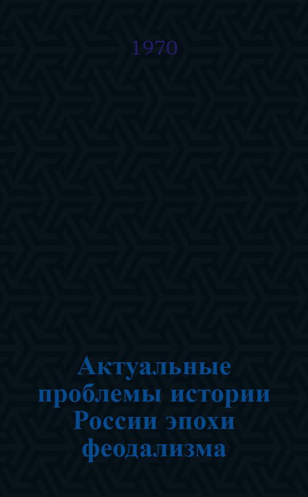 Актуальные проблемы истории России эпохи феодализма : Сборник статей