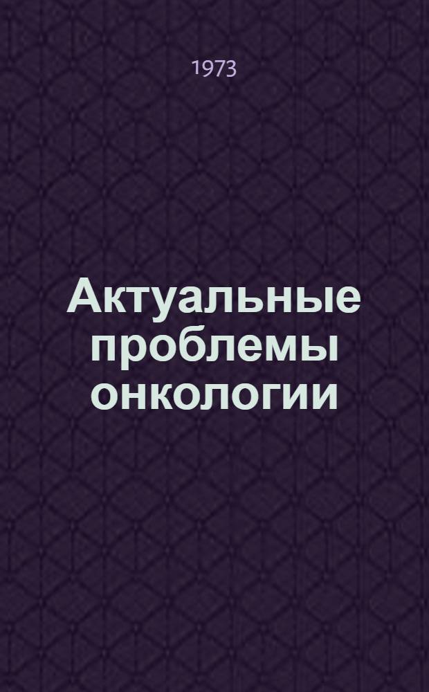 Актуальные проблемы онкологии : Материалы III науч.-практ. конф