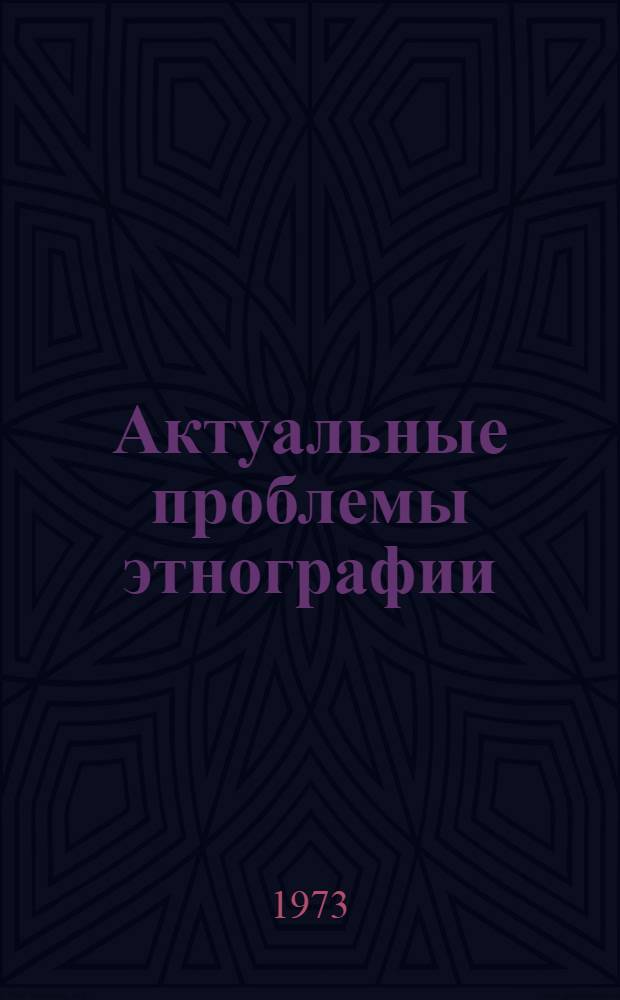 Актуальные проблемы этнографии : Материалы комис. этнографии 1972-1973 гг
