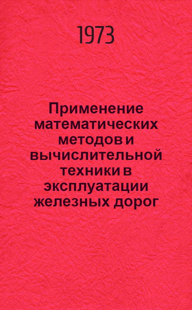 Применение математических методов и вычислительной техники в эксплуатации железных дорог : Учеб. пособие для вузов ж.-д. транспорта