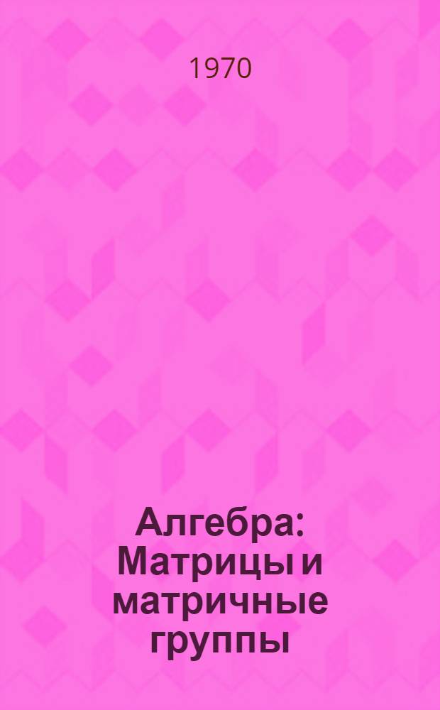 Алгебра : Матрицы и матричные группы : Докл. семинара