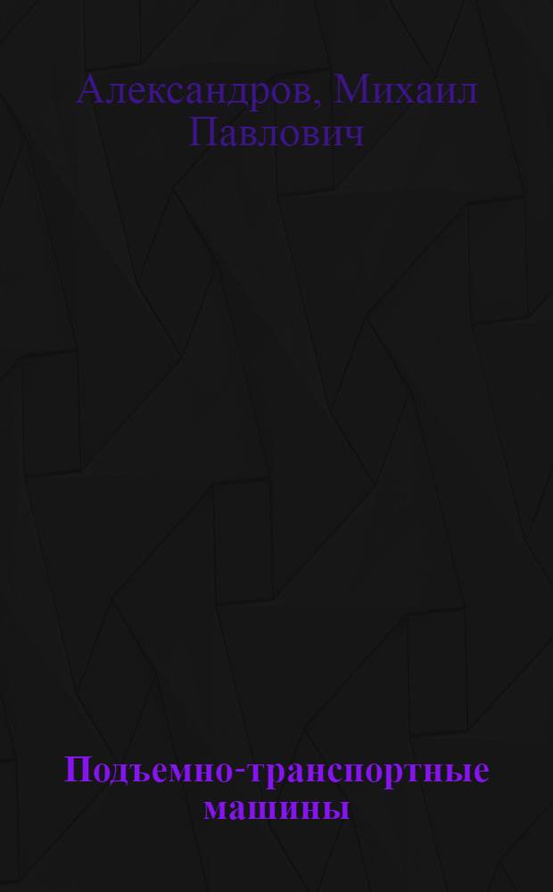 Подъемно-транспортные машины : Учебник для машиностроит. специальностей вузов