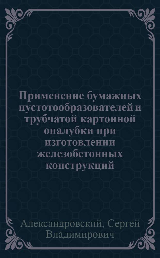Применение бумажных пустотообразователей и трубчатой картонной опалубки при изготовлении железобетонных конструкций : Обзор