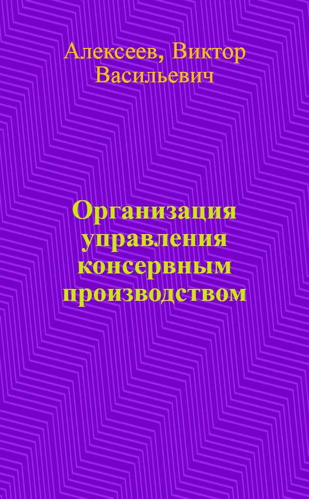 Организация управления консервным производством : Экон.-мат. моделирование