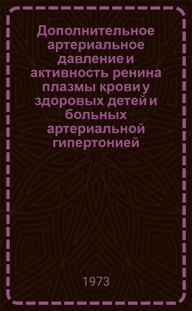 Дополнительное артериальное давление и активность ренина плазмы крови у здоровых детей и больных артериальной гипертонией : Автореф. дис. на соиск. учен. степени канд. мед. наук : (14.00.09)