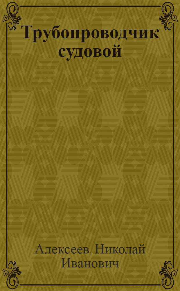 Трубопроводчик судовой : Учеб. пособие для проф.-техн. учеб. заведений и подгот. рабочих на производстве