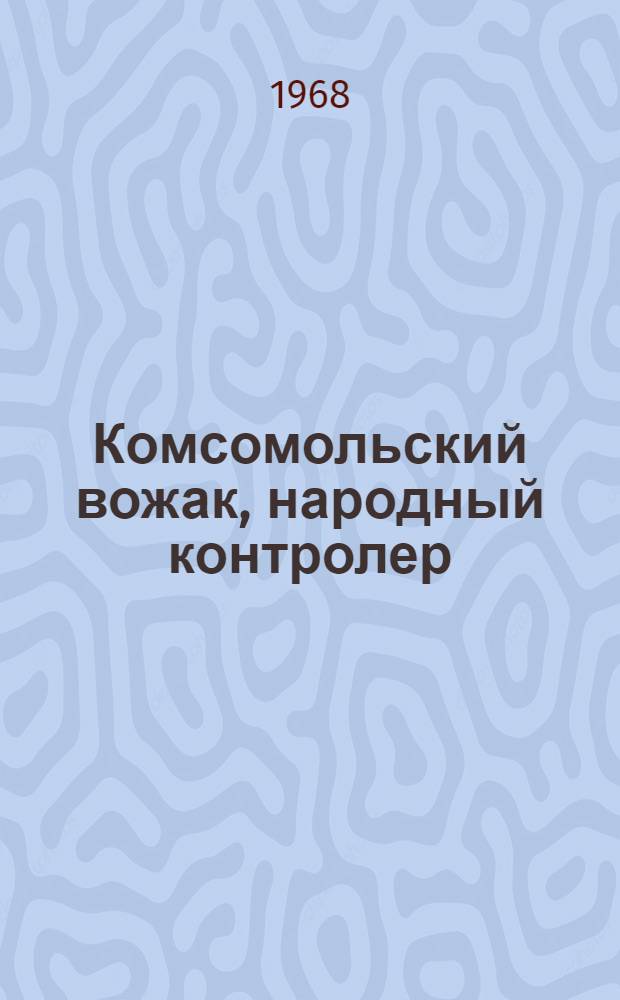 Комсомольский вожак, народный контролер : А.П. Пелевин