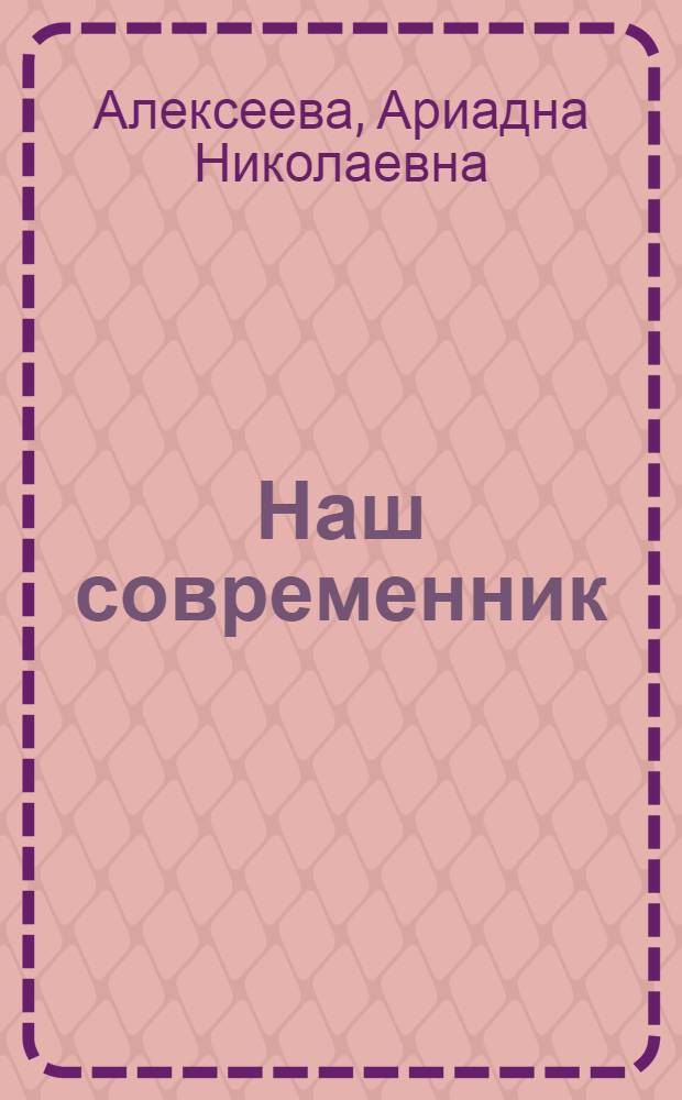 Наш современник : Лит.-крит. очерки о Ю. Адрианове, В. Автономове, М. Шестерикове