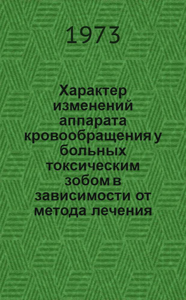 Характер изменений аппарата кровообращения у больных токсическим зобом в зависимости от метода лечения (медикаментозного и хирургического) : Автореф. дис. на соиск. учен. степени канд. мед. наук : (14.00.95)