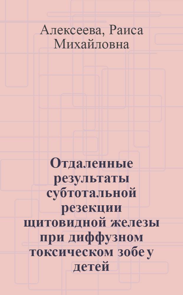 Отдаленные результаты субтотальной резекции щитовидной железы при диффузном токсическом зобе у детей : Автореф. дис. на соискание учен. степени канд. мед. наук : (752)