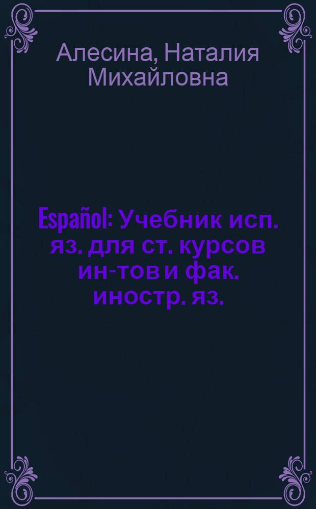 Español : Учебник исп. яз. для ст. курсов ин-тов и фак. иностр. яз.