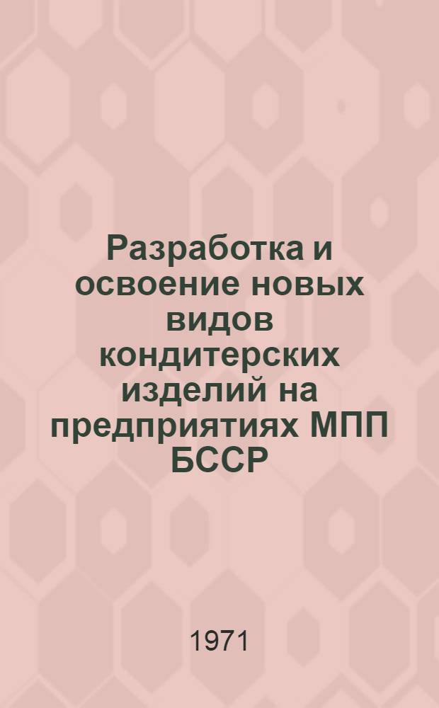 Разработка и освоение новых видов кондитерских изделий на предприятиях МПП БССР : Обзор
