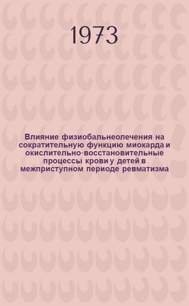 Влияние физиобальнеолечения на сократительную функцию миокарда и окислительно-восстановительные процессы крови у детей в межприступном периоде ревматизма : Автореф. дис. на соиск. учен. степени канд. мед. наук : (14.00.09)