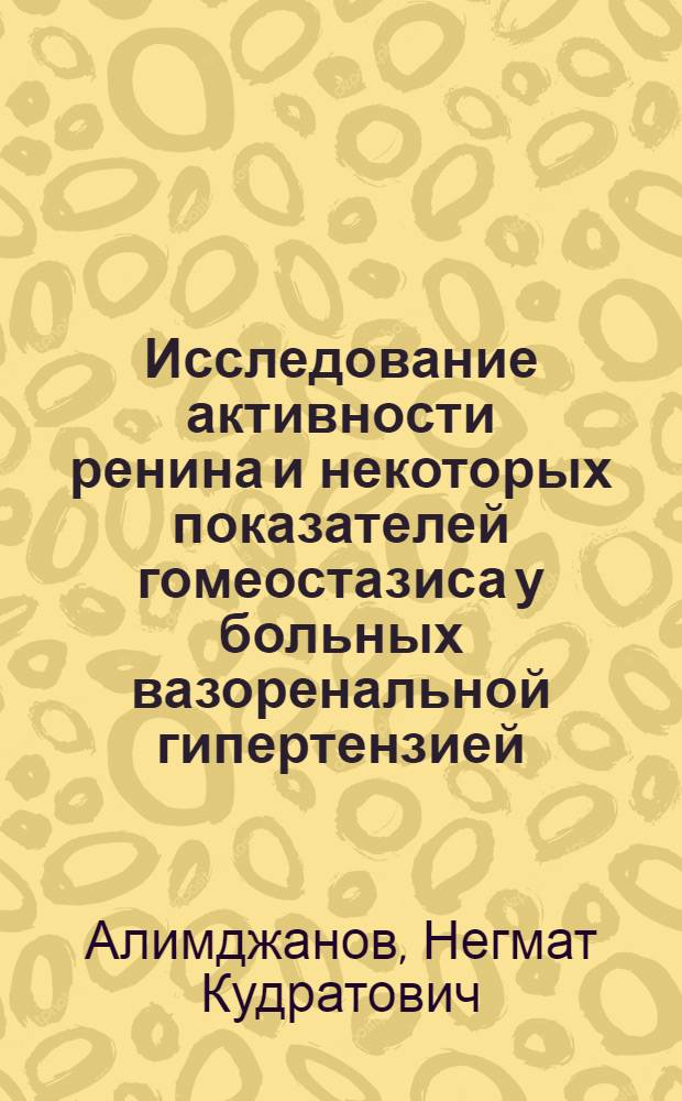 Исследование активности ренина и некоторых показателей гомеостазиса у больных вазоренальной гипертензией : Автореф. дис. на соиск. учен. степени канд. мед. наук : (14.00.27)