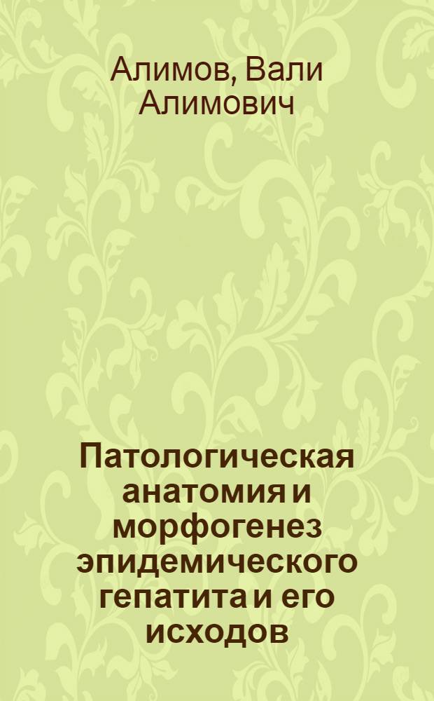 Патологическая анатомия и морфогенез эпидемического гепатита и его исходов : Автореф. дис. на соискание учен. степени д-ра мед. наук : (764)