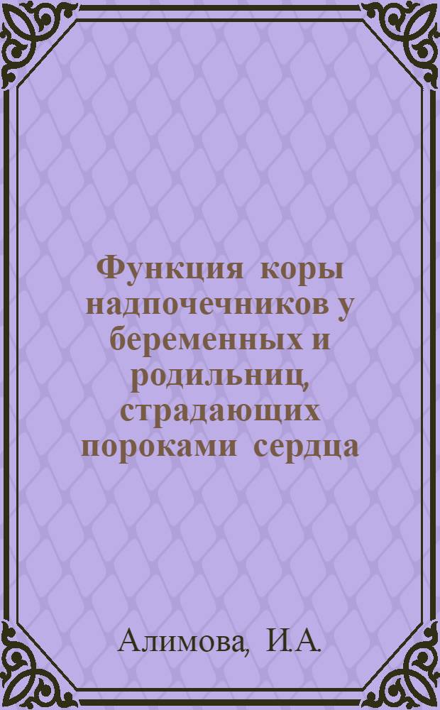 Функция коры надпочечников у беременных и родильниц, страдающих пороками сердца : Автореф. дис. на соискание учен. степени канд. мед. наук : (750)