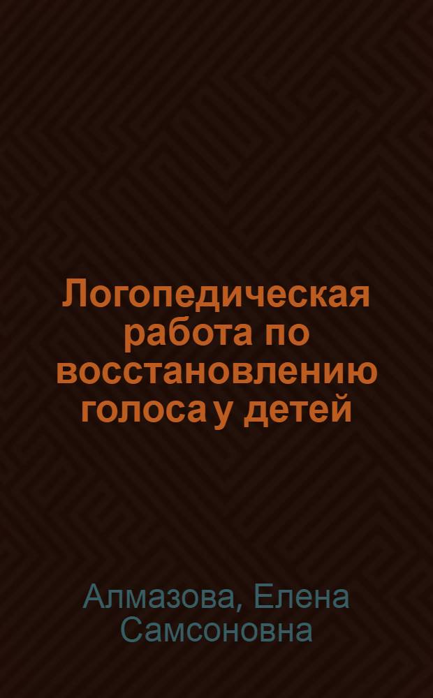 Логопедическая работа по восстановлению голоса у детей : Учеб. пособие для дефектол. фак. пед. ин-тов