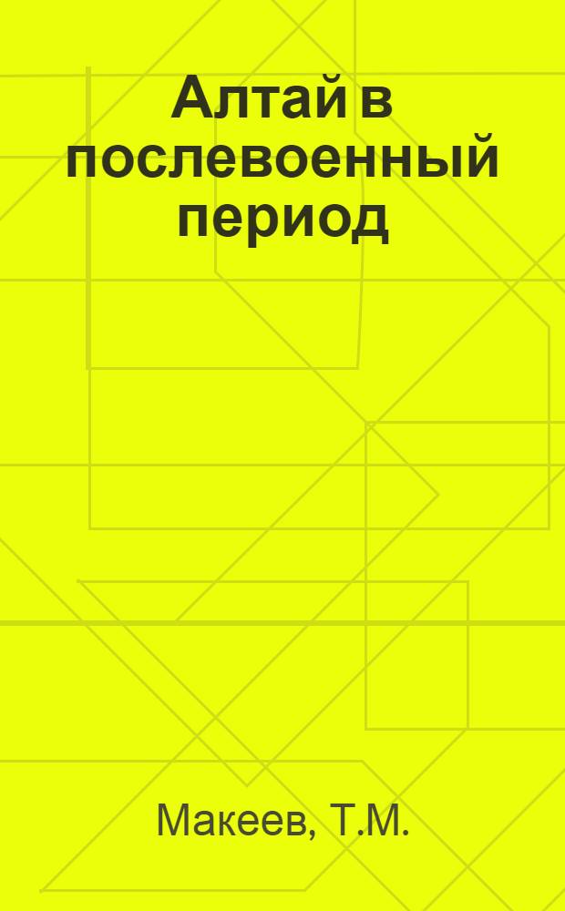 Алтай в послевоенный период : Ист.-экон. очерк