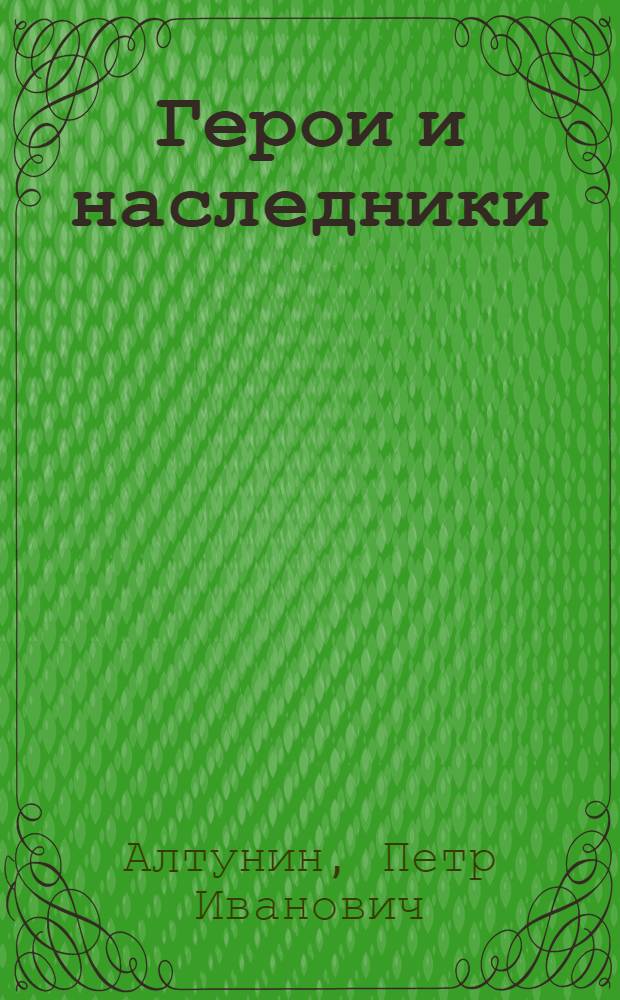 Герои и наследники : Очерки