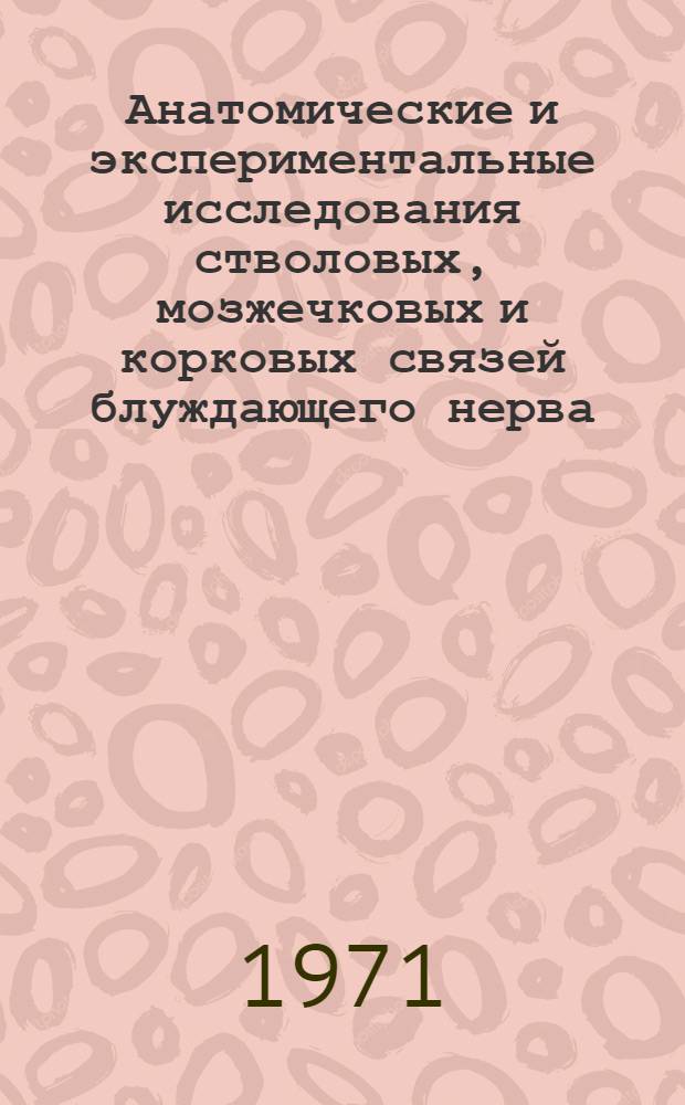 Анатомические и экспериментальные исследования стволовых, мозжечковых и корковых связей блуждающего нерва : Автореф. дис. на соискание учен. степени канд. мед. наук : (751)