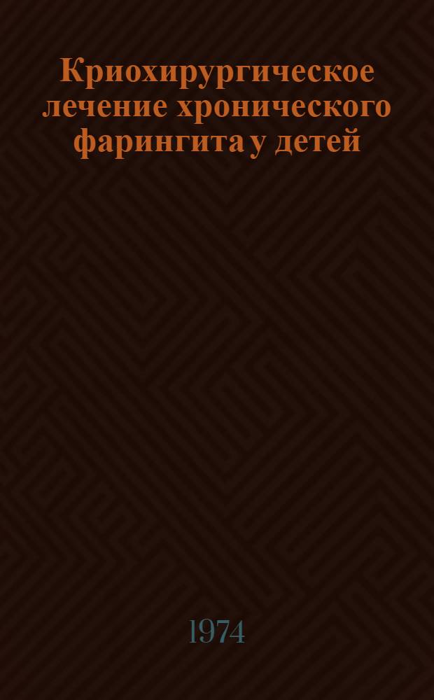Криохирургическое лечение хронического фарингита у детей : (Эксперим.-клинич. исследование) : Автореф. дис. на соиск. учен. степени канд. мед. наук : (14.00.04)