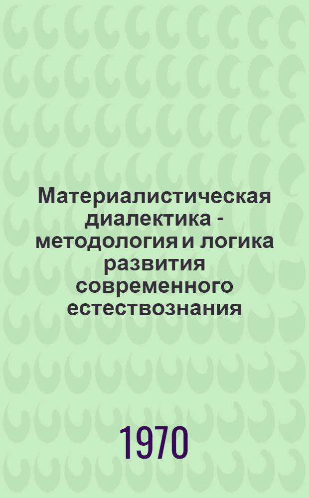 Материалистическая диалектика - методология и логика развития современного естествознания : Доклад