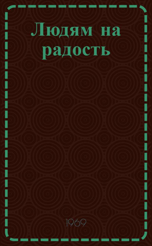 Людям на радость
