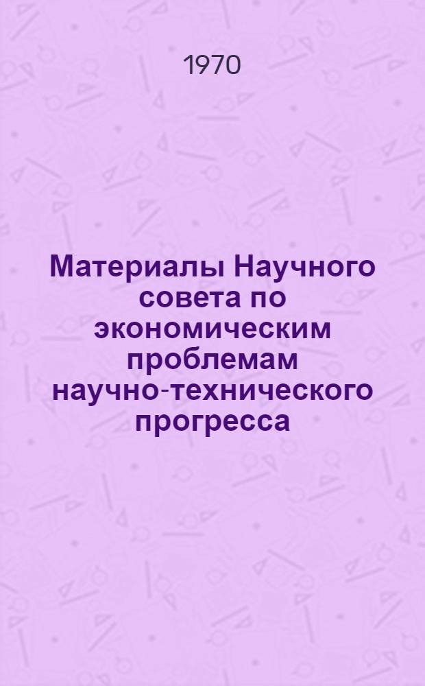 Материалы Научного совета по экономическим проблемам научно-технического прогресса