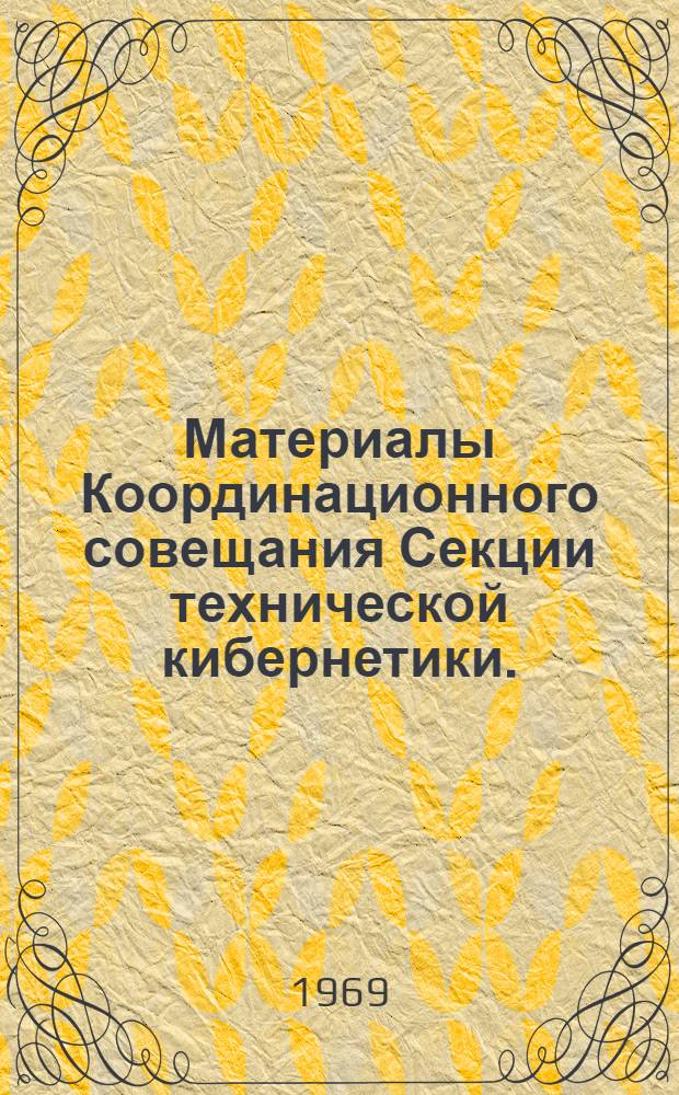 Материалы Координационного совещания Секции технической кибернетики. (Апрель, 1967)