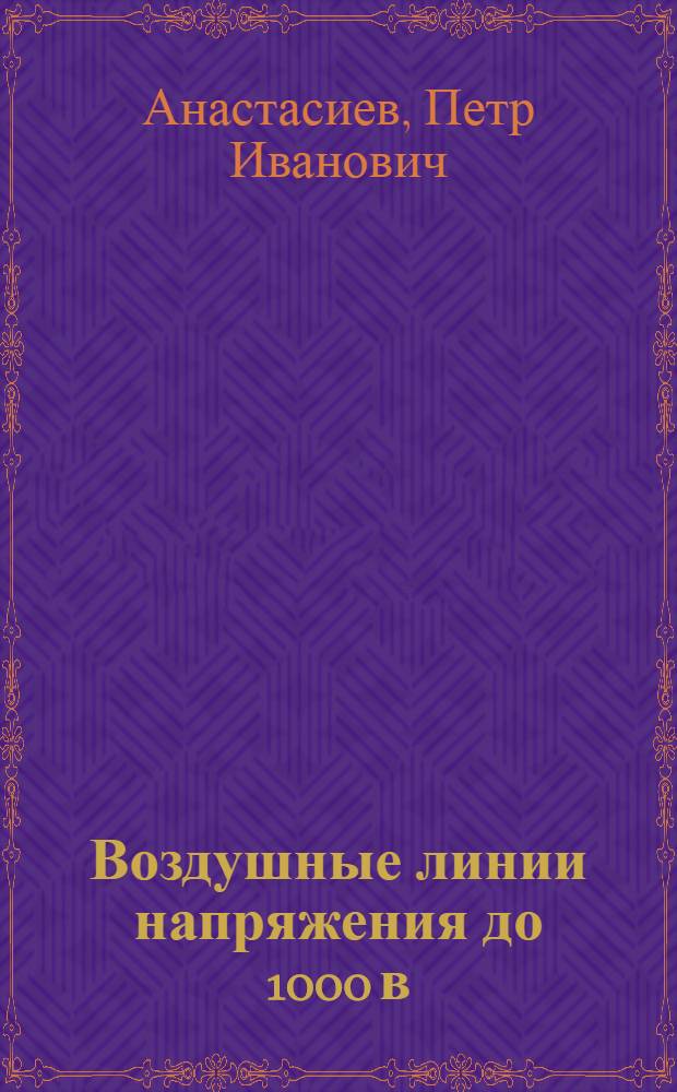 Воздушные линии напряжения до 1000 в : (Устройство, расчет, сооружение)