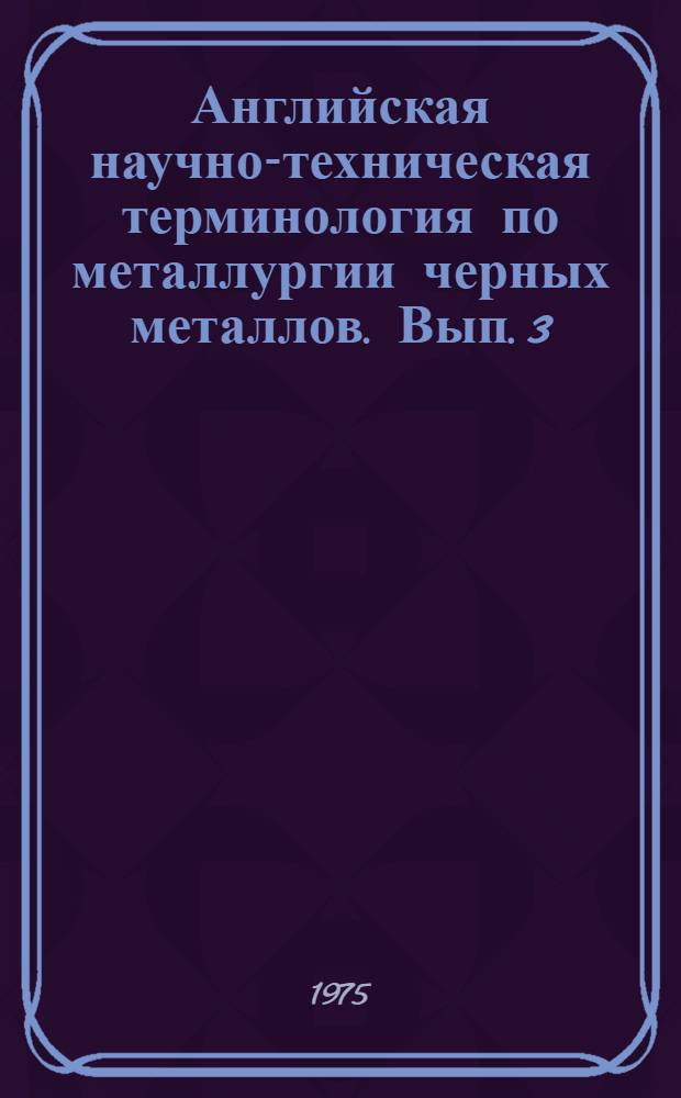 Английская научно-техническая терминология по металлургии черных металлов. Вып. 3 : Производство и служба огнеупоров