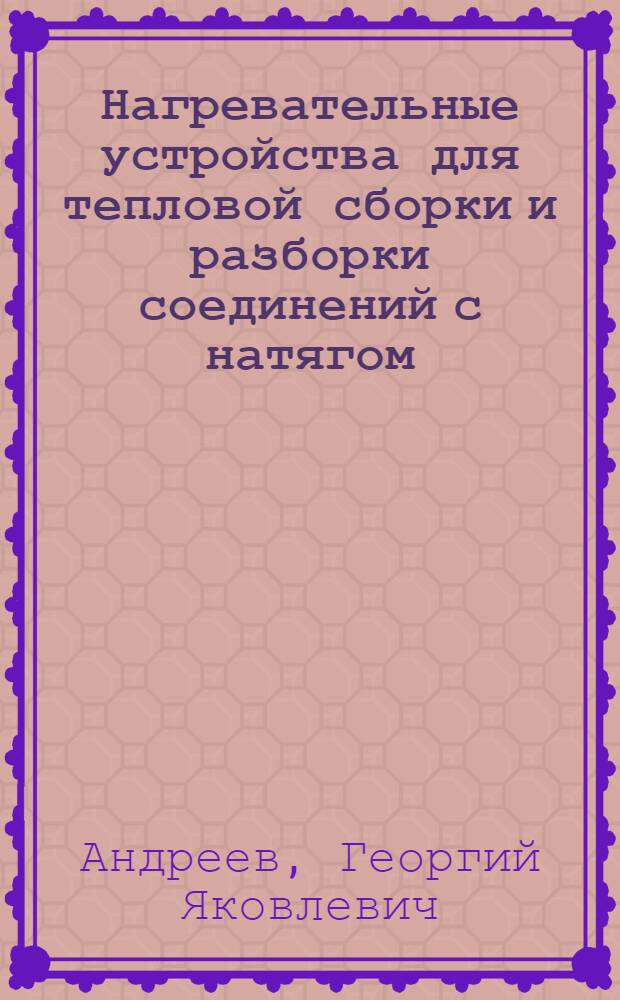 Нагревательные устройства для тепловой сборки и разборки соединений с натягом : Конспект лекций для студентов специальностей "Технология машиностроения, металлорежущие станки и инструменты " (0501), "Горные машины и комплексы" (0506), "Подъемно-трансп. машины и оборудование" (0501)