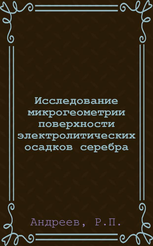 Исследование микрогеометрии поверхности электролитических осадков серебра : Автореф. дис. на соискание учен. степени канд. хим. наук : (074)