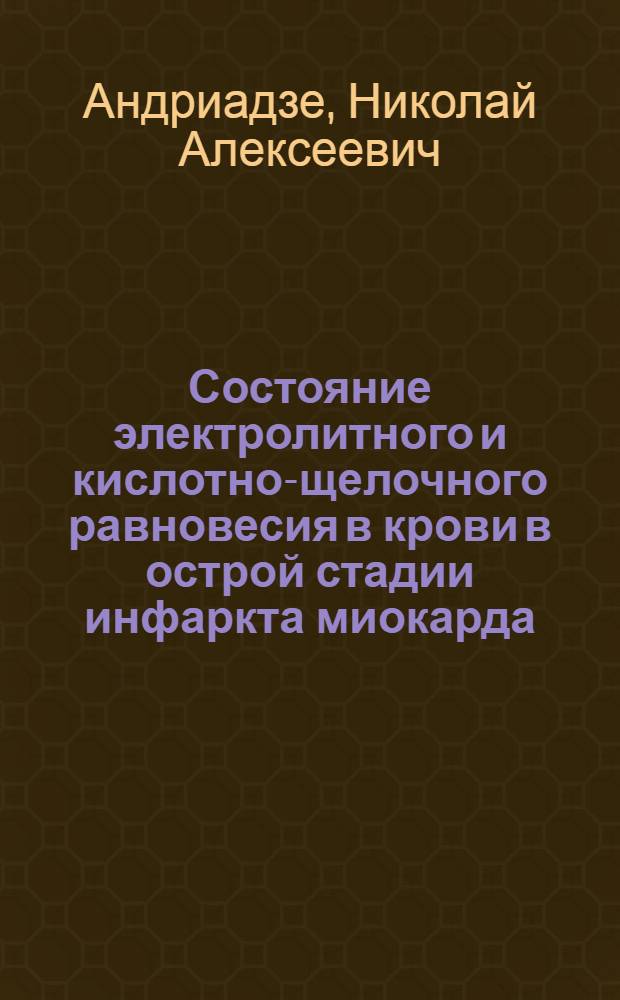 Состояние электролитного и кислотно-щелочного равновесия в крови в острой стадии инфаркта миокарда : Автореф. дис. на соискание учен. степени канд. мед. наук
