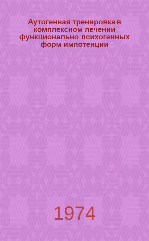 Аутогенная тренировка в комплексном лечении функционально-психогенных форм импотенции : Автореф. дис. на соиск. учен. степени канд. мед. наук : (14.762)
