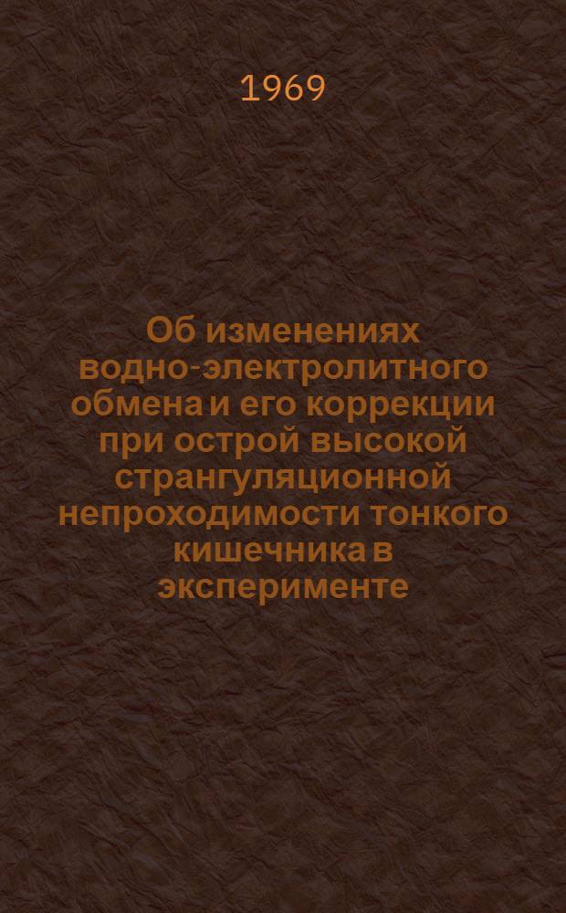 Об изменениях водно-электролитного обмена и его коррекции при острой высокой странгуляционной непроходимости тонкого кишечника в эксперименте : Автореф. дис. на соискание учен. степени канд. биол. наук