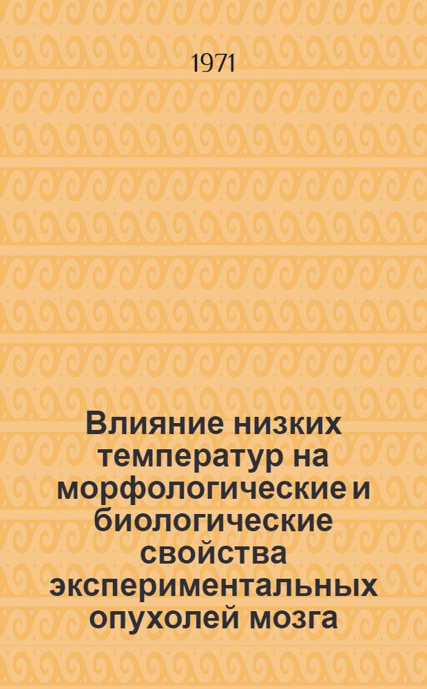 Влияние низких температур на морфологические и биологические свойства экспериментальных опухолей мозга : (Разработка методов консервации) : Автореф. дис. на соискание учен. степени канд. мед. наук : (773)