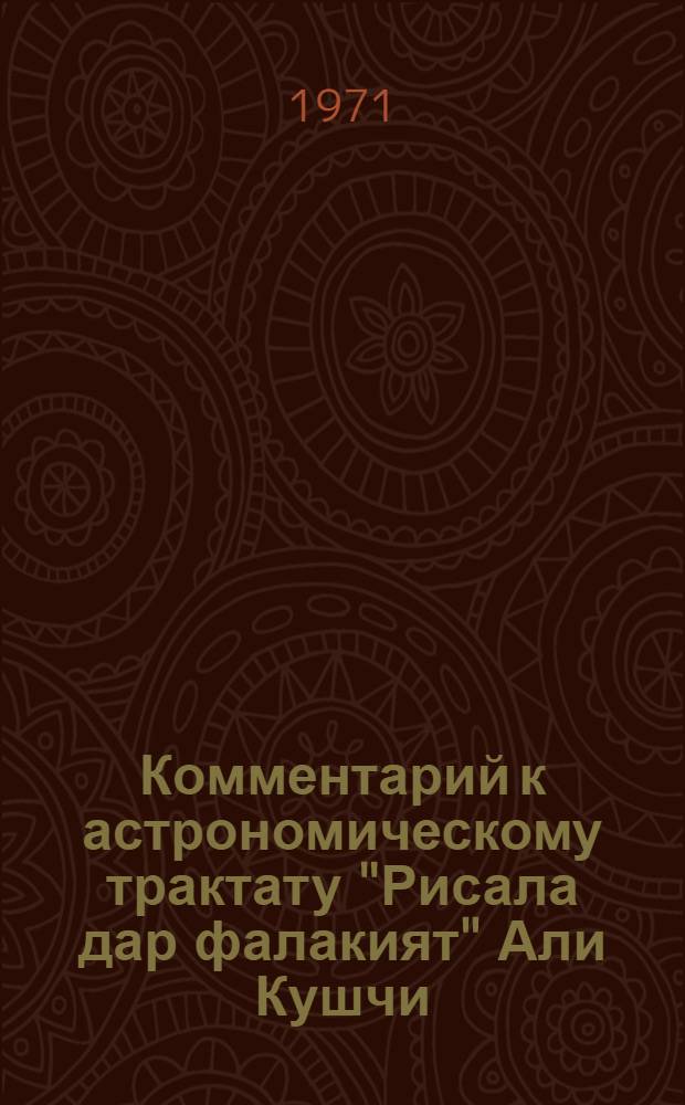 Комментарий к астрономическому трактату "Рисала дар фалакият" Али Кушчи : (Пособие для студентов)