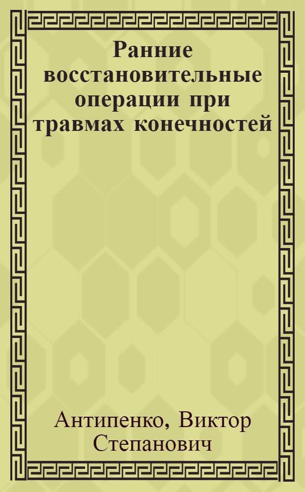 Ранние восстановительные операции при травмах конечностей : Автореф. дис. на соискание учен. степени д-ра мед. наук : (777)