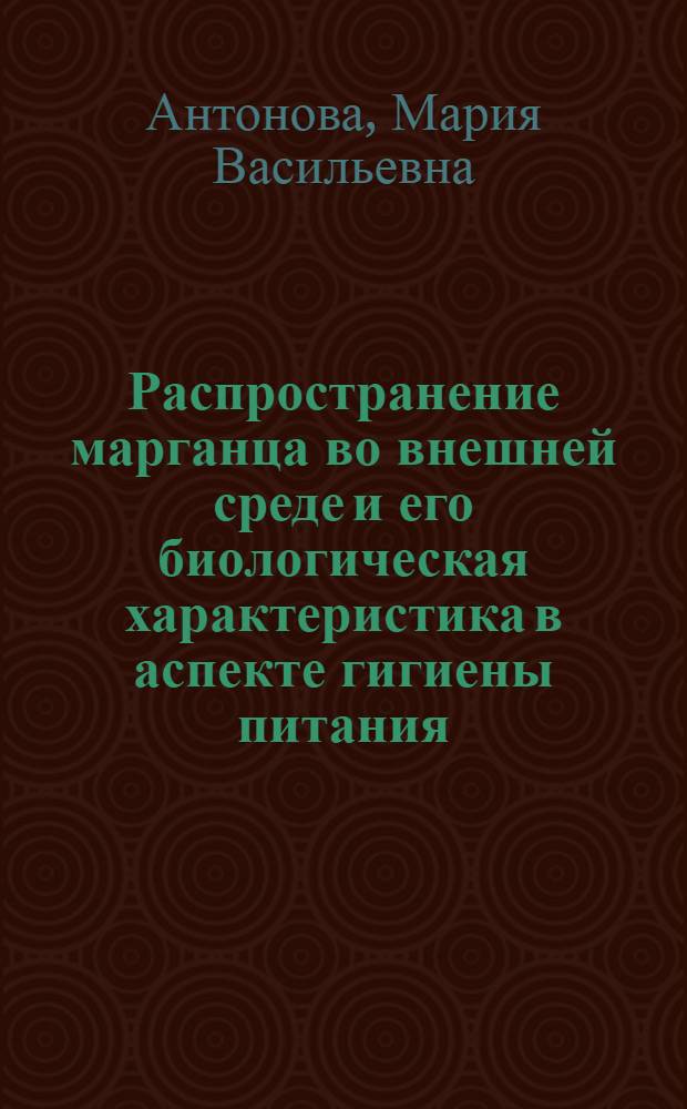 Распространение марганца во внешней среде и его биологическая характеристика в аспекте гигиены питания : Автореф. дис. на соискание учен. степени д-ра мед. наук : (756)