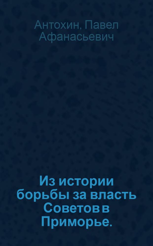 Из истории борьбы за власть Советов в Приморье. (1917-1922 гг.)