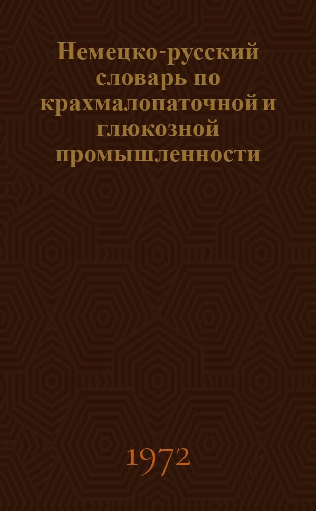 Немецко-русский словарь по крахмалопаточной и глюкозной промышленности : Свыше 5000 терминов