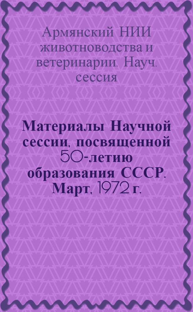 Материалы Научной сессии, посвященной 50-летию образования СССР. Март, 1972 г.