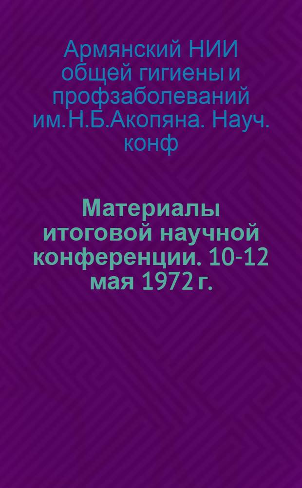 Материалы итоговой научной конференции. 10-12 мая 1972 г.